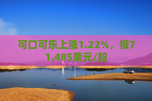 可口可乐上涨1.22%，报71.485美元/股