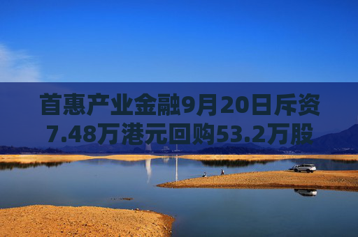 首惠产业金融9月20日斥资7.48万港元回购53.2万股  第1张