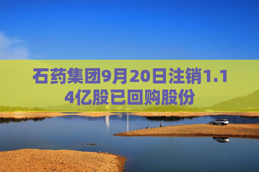 石药集团9月20日注销1.14亿股已回购股份