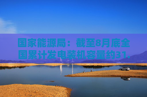 国家能源局：截至8月底全国累计发电装机容量约31.3亿千瓦，同比增长14.0%  第1张