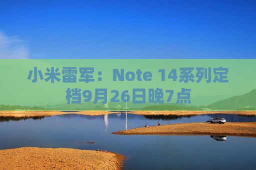 小米雷军：Note 14系列定档9月26日晚7点  第1张