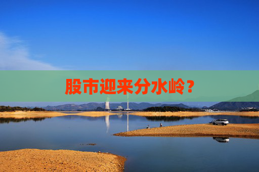 股市迎来分水岭？