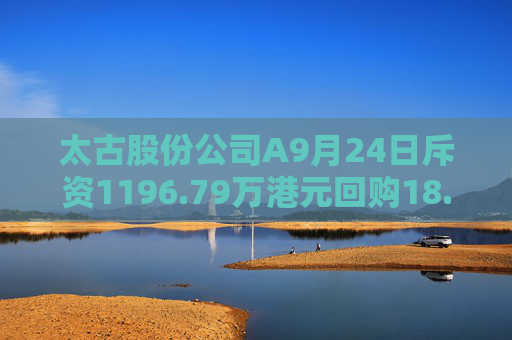 太古股份公司A9月24日斥资1196.79万港元回购18.7万股  第1张