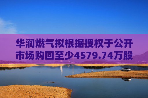 华润燃气拟根据授权于公开市场购回至少4579.74万股  第1张