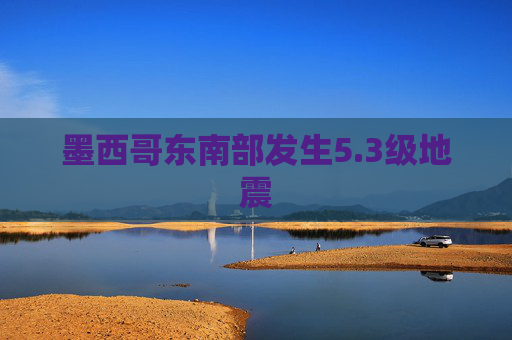 墨西哥东南部发生5.3级地震  第1张