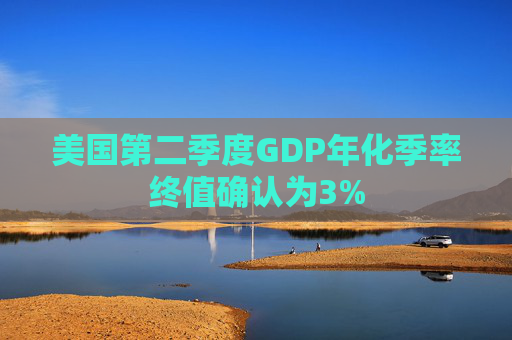 美国第二季度GDP年化季率终值确认为3%