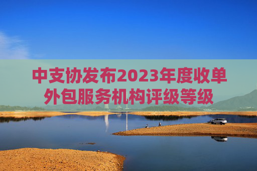 中支协发布2023年度收单外包服务机构评级等级  第1张