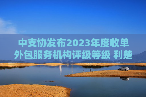 中支协发布2023年度收单外包服务机构评级等级 利楚：评级机制对资质较差的机构发挥了出清作用  第1张