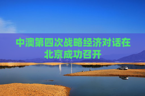 中澳第四次战略经济对话在北京成功召开  第1张