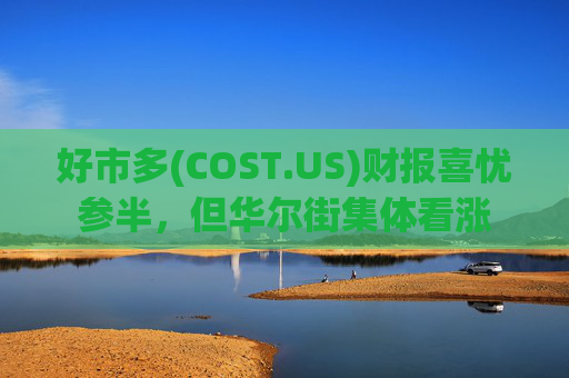 好市多(COST.US)财报喜忧参半，但华尔街集体看涨