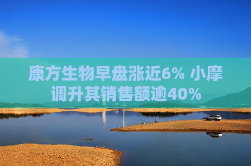 康方生物早盘涨近6% 小摩调升其销售额逾40%