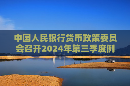 中国人民银行货币政策委员会召开2024年第三季度例会  第1张