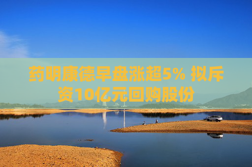 药明康德早盘涨超5% 拟斥资10亿元回购股份