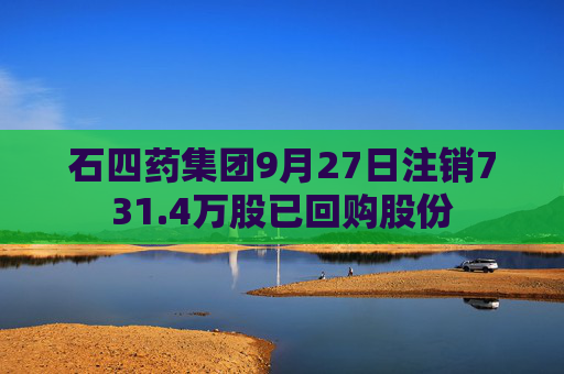 石四药集团9月27日注销731.4万股已回购股份  第1张