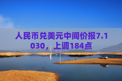 人民币兑美元中间价报7.1030，上调184点  第1张