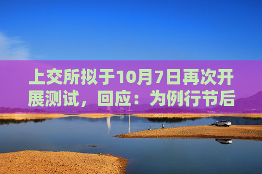 上交所拟于10月7日再次开展测试，回应：为例行节后测试  第1张