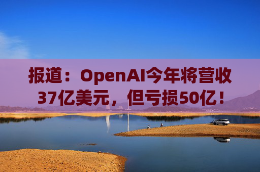 报道：OpenAI今年将营收37亿美元，但亏损50亿！  第1张