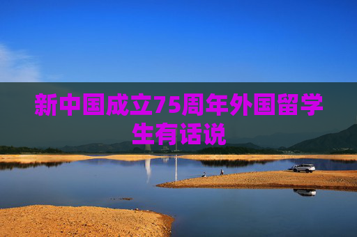 新中国成立75周年外国留学生有话说