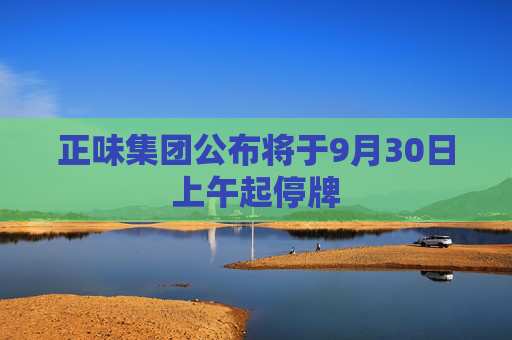 正味集团公布将于9月30日上午起停牌