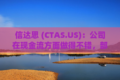 信达思 (CTAS.US)：公司在现金流方面做得不错，部分是由于应计薪酬和应付账款的时间问题  第1张