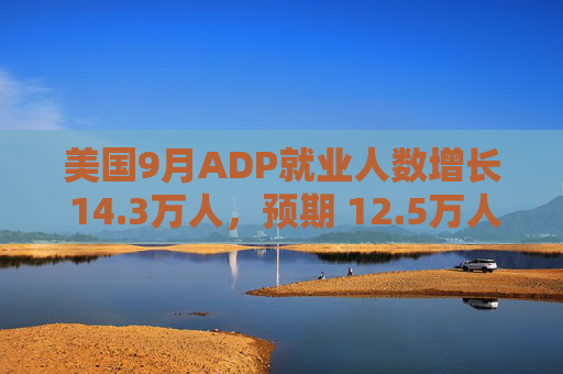 美国9月ADP就业人数增长 14.3万人，预期 12.5万人，前值 9.9万人  第1张