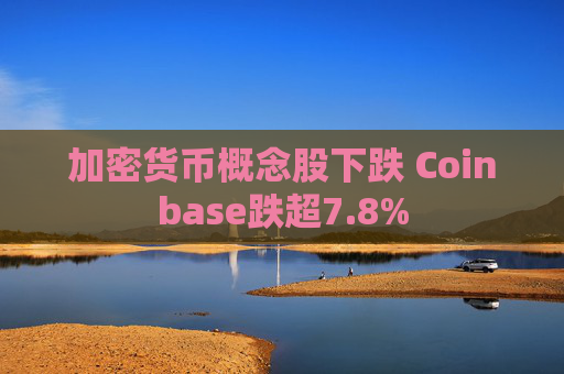 加密货币概念股下跌 Coinbase跌超7.8%