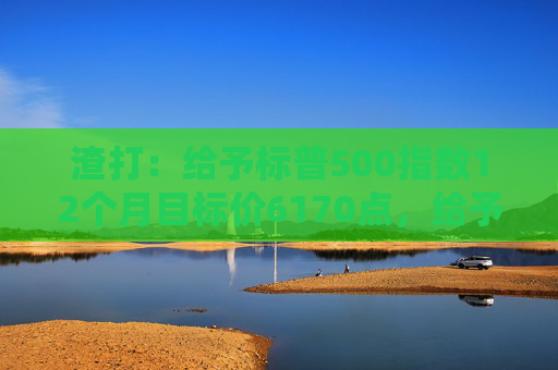 渣打：给予标普500指数12个月目标价6170点，给予印度股市超配评级  第1张