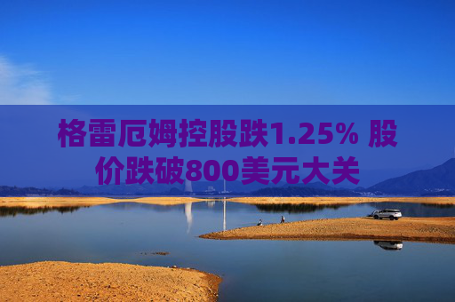 格雷厄姆控股跌1.25% 股价跌破800美元大关  第1张