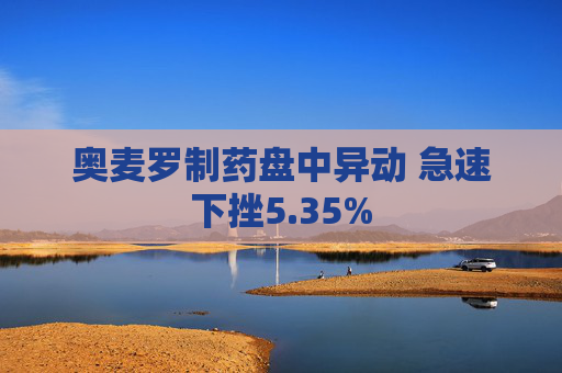 奥麦罗制药盘中异动 急速下挫5.35%