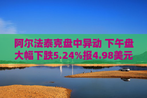 阿尔法泰克盘中异动 下午盘大幅下跌5.24%报4.98美元  第1张