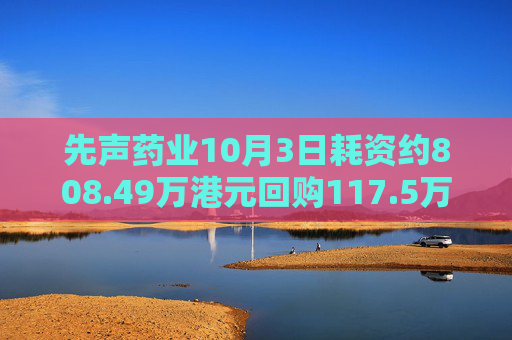 先声药业10月3日耗资约808.49万港元回购117.5万股  第1张