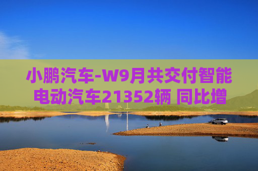 小鹏汽车-W9月共交付智能电动汽车21352辆 同比增长39%  第1张