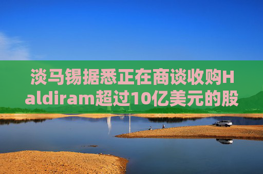 淡马锡据悉正在商谈收购Haldiram超过10亿美元的股份