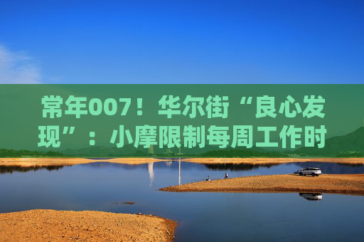 常年007！华尔街“良心发现”：小摩限制每周工作时长80小时  第1张