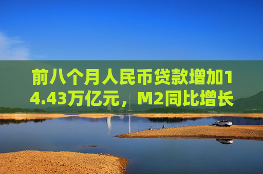 前八个月人民币贷款增加14.43万亿元，M2同比增长6.3%