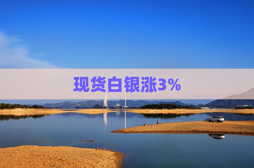 现货白银涨3%