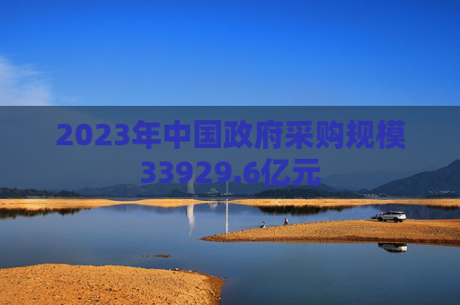 2023年中国政府采购规模33929.6亿元  第1张