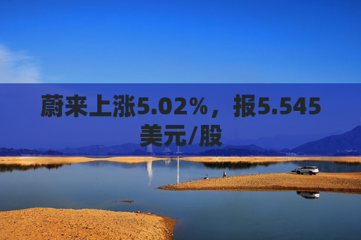 蔚来上涨5.02%，报5.545美元/股