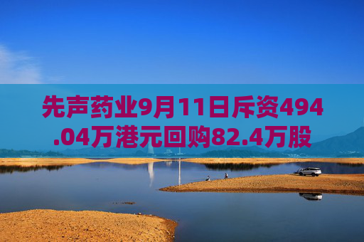 先声药业9月11日斥资494.04万港元回购82.4万股