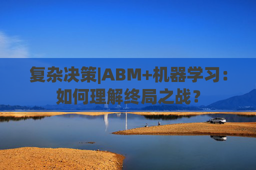 复杂决策|ABM+机器学习：如何理解终局之战？