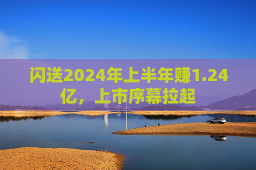 闪送2024年上半年赚1.24亿，上市序幕拉起  第1张