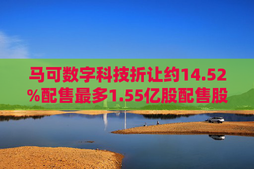 马可数字科技折让约14.52%配售最多1.55亿股配售股份 净筹约8133万港元  第1张