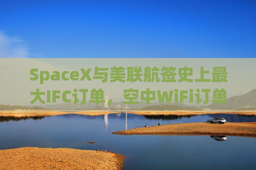 SpaceX与美联航签史上最大IFC订单，空中WiFi订单翻倍至2500架飞机