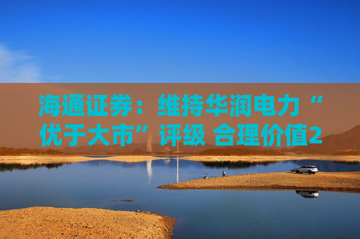 海通证券：维持华润电力“优于大市”评级 合理价值21.91-28.17港元  第1张