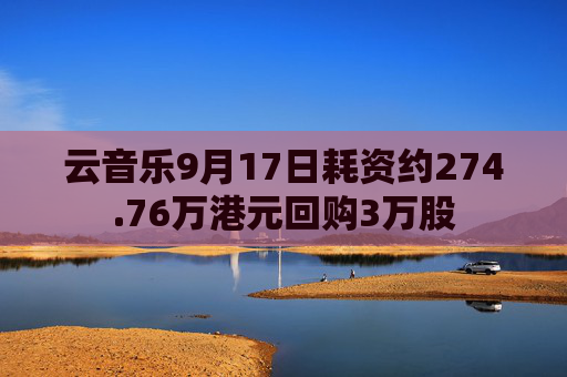 云音乐9月17日耗资约274.76万港元回购3万股  第1张