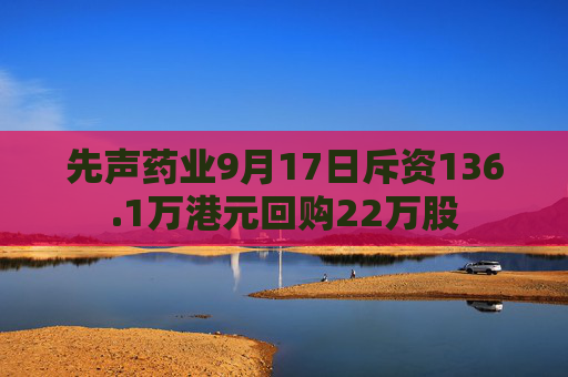 先声药业9月17日斥资136.1万港元回购22万股  第1张