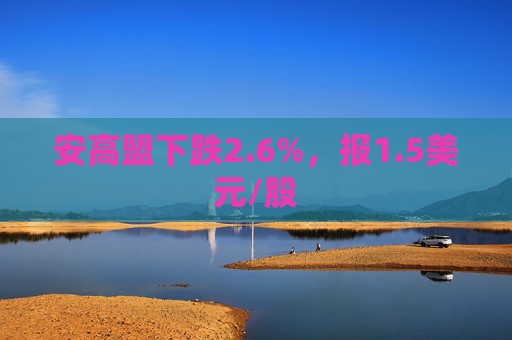 安高盟下跌2.6%，报1.5美元/股  第1张