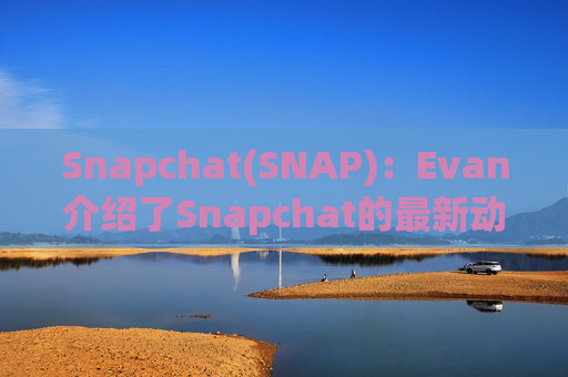 Snapchat(SNAP)：Evan介绍了Snapchat的最新动态并强调了其850万用户的增长和850亿条快照的分享  第1张