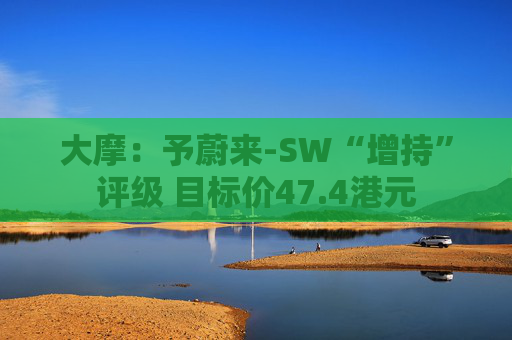 大摩：予蔚来-SW“增持”评级 目标价47.4港元